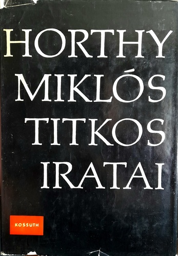 Szinai Miklós,Szűcs László (szerk.) - Horthy Miklós Titkos Iratai